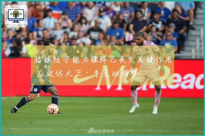 格林防守能力骤降已丧失关键作用 应效仿大卫·李主动调整