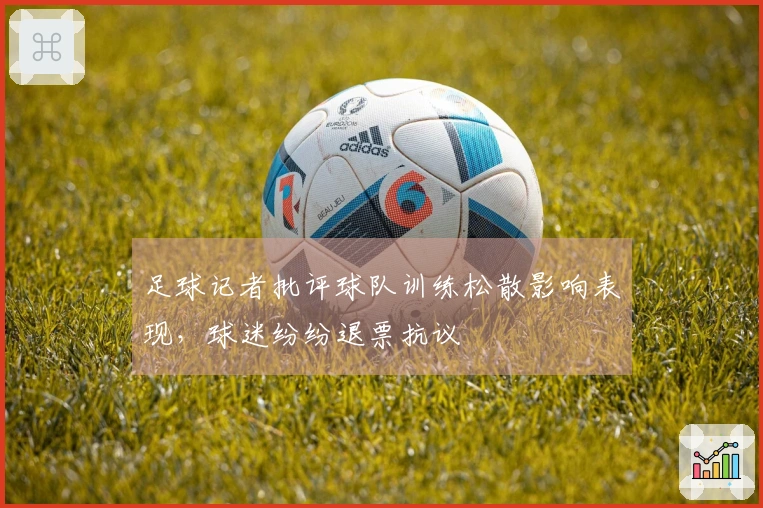 足球记者批评球队训练松散影响表现，球迷纷纷退票抗议